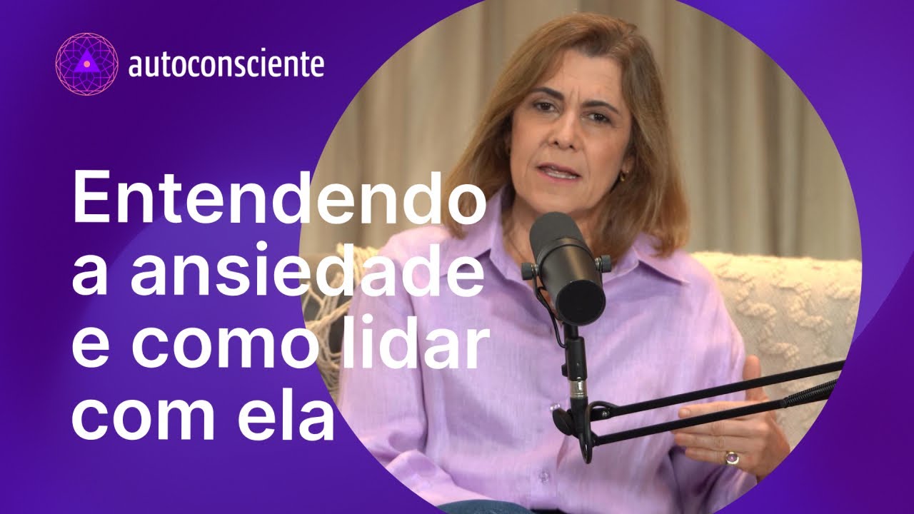 Entendendo a ansiedade e como lidar com ela | Versão em vídeo | Autoconsciente Podcast