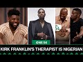 Kirk Franklin S Therapist Is Nigerian Emmanuel Acho S Dad One54 Africa Podcast