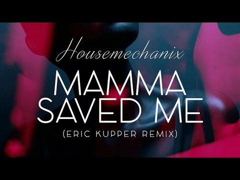 Housemechanix - Mamma Saved Me (Eric Kupper Remix)