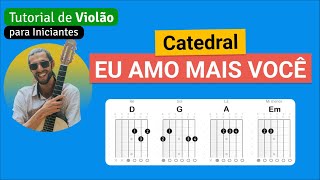 EU AMO MAIS VOCÊ (Catedral) | Como tocar no Violão com cifra simplificada