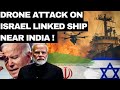 Drone Attack On Israel Linked Ship Near India