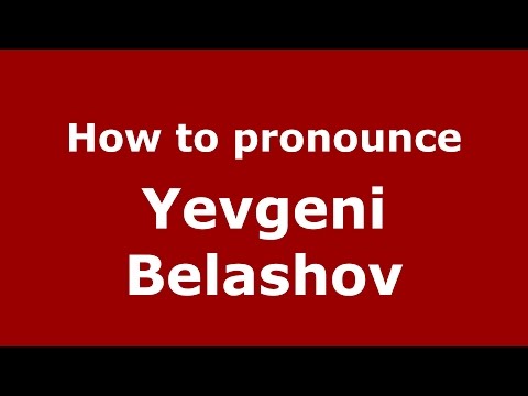 How to pronounce Yevgeni Belashov (Russian/Russia)  - PronounceNames.com