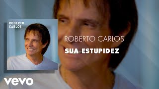 Roberto Carlos - Sua Estupidez (Áudio Oficial)