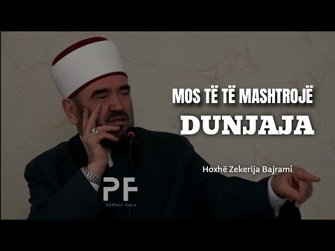 Mos të të mashtrojë dunjaja! - Hoxhë Zekerija Bajrami