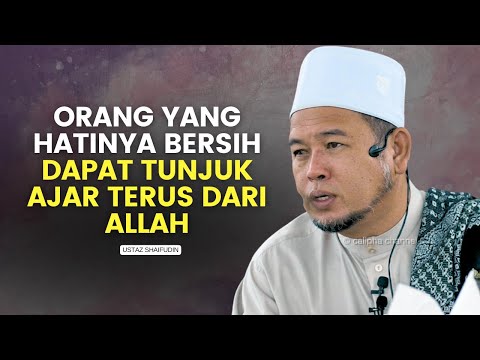 USTAZ SHAIFUDIN - ORANG YANG BERSIH HATINYA MENDAPAT TUNJUK AJAR TERUS DARI ALLAH