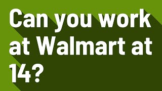 Can you work at Walmart at 14