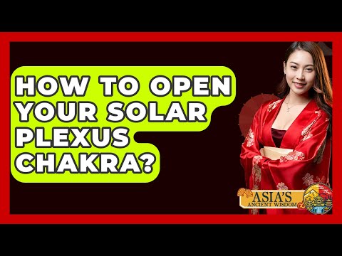 How To Open Your Solar Plexus Chakra? - Asia's Ancient Wisdom