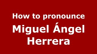 How to pronounce Miguel ángel Herrera