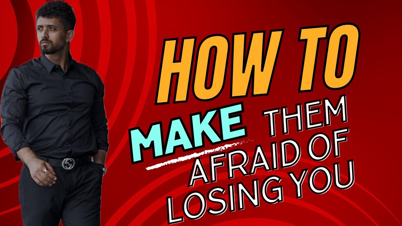 How To Make Them Afraid Of Losing You