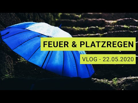 Feuer & Platzregen - Vlog 22.05.2020