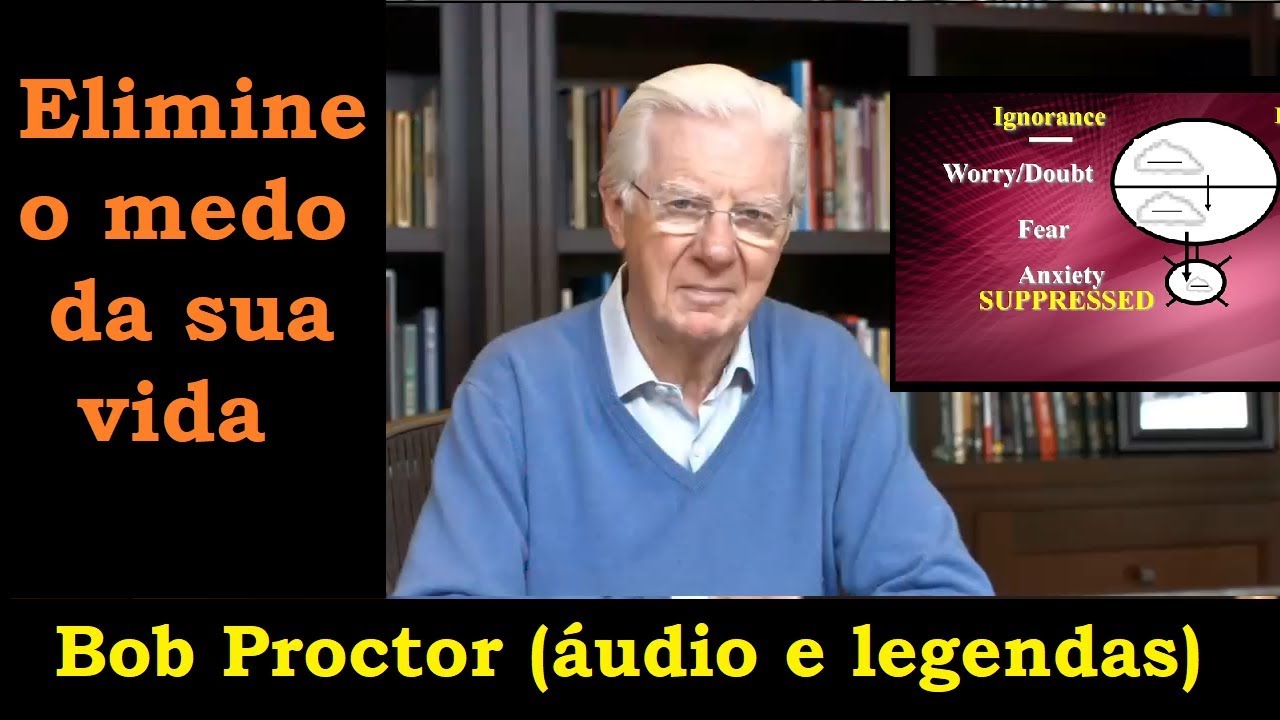 Bob Proctor - Elimine o MEDO de sua vida (áudio e legendas)