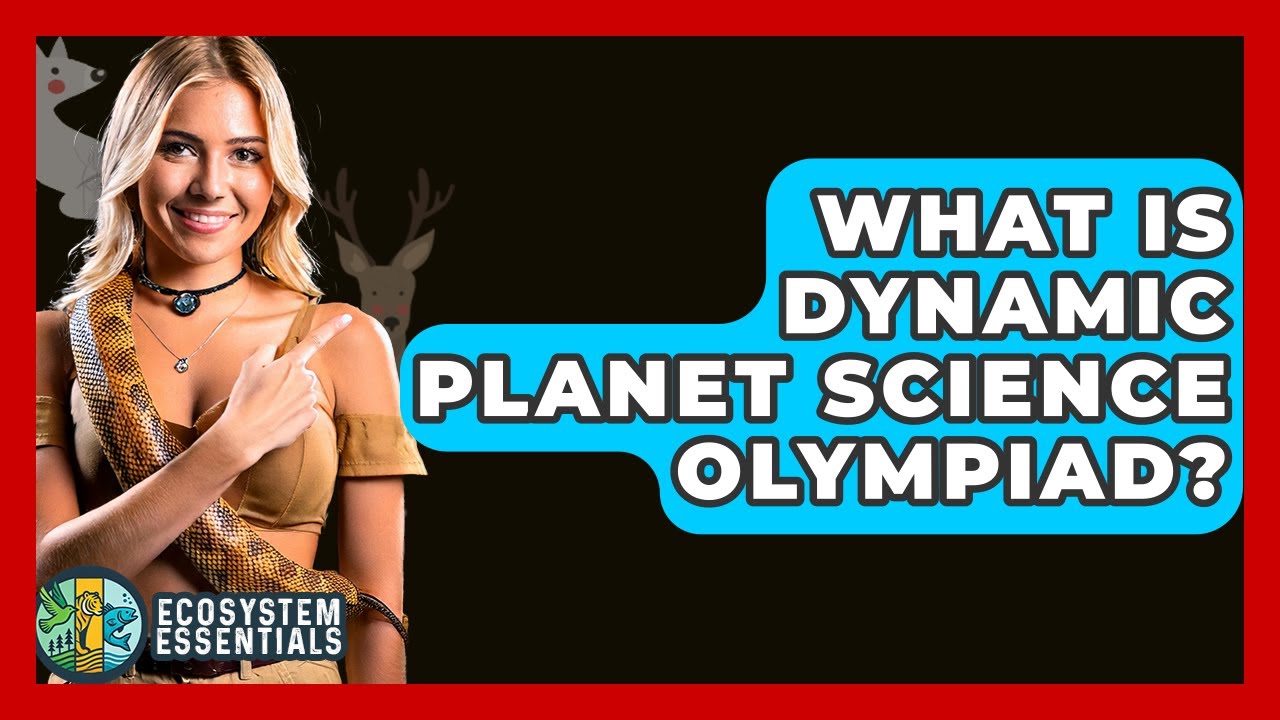 What Is Dynamic Planet Science Olympiad? - Ecosystem Essentials