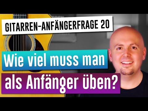 Gitarre lernen - Gitarre für Anfänger - 20. Wie viel Gitarre üben?