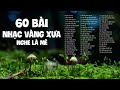 60 Bài Nhạc Vàng Xưa Nghe Một Lần Là Mê - LK Qua Cơn Mê, Hoa Trinh Nữ