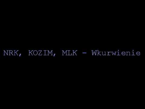 NRK, KOZIM, MLK - Wkurwienie