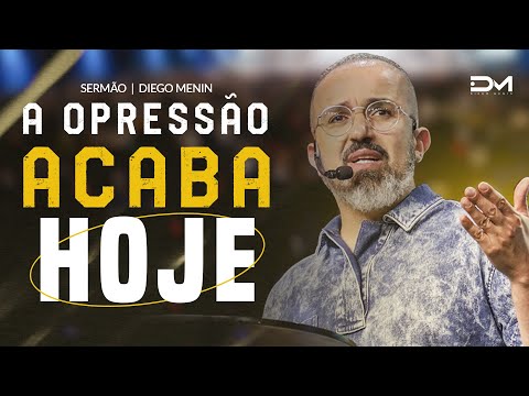 A OPRESSÃO ACABA HOJE - #DIEGOMENIN | SERMÃO