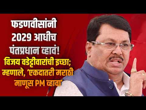 फडणवीसांनी २०२९ आधीच पंतप्रधान व्हावं! विजय वडेट्टीवारांची इच्छा