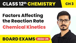 Factors Affecting the Reaction Rate - Chemical Kinetics | Class 12 Chemistry Ch 3 | CBSE  2024-25