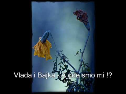 Vlada i Bajka - A gde smo mi !?