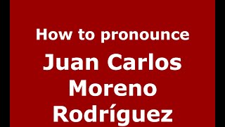 How to pronounce Juan Carlos Moreno Rodríguez