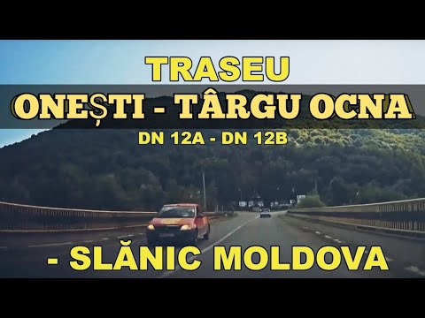 Traseu ONESTI - TG OCNA - SLANIC MOLDOVA imagini video Bacau DN 12A - DN 12B