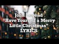 John Legend - Have Yourself a Merry Little Christmas (Lyrics) John Legend - Have Yourself a Merry Little Christmas (Lyrics)