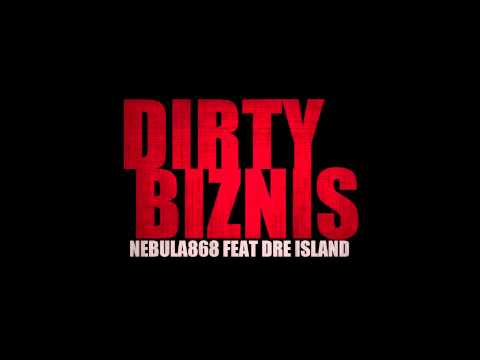 Nebula868 - Dirty Biznis Ft. Dre Island
