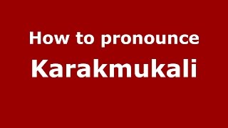 How to pronounce Karakmukali