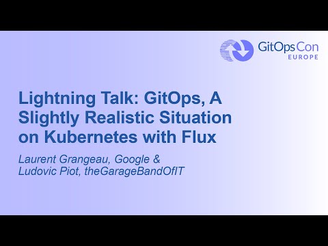 Lightning Talk: GitOps, A Slightly Realistic Situation on Kuberne... Laurent Grangeau & Ludovic Piot