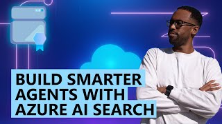 Build Smarter Agents with Azure AI Search