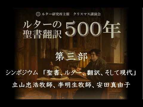 ルター研究所主催 クリスマス講演会 「ルターの聖書翻訳500年」2022年12月11日（日）第三部シンポジウム　「聖書、ルター、翻訳、そして現代」　立山忠浩 牧師、李明生牧師、安田真由子