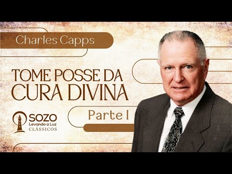 Charles Capps — Tome Posse da Cura Divina - Parte 1 de 2