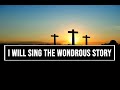 I Will Sing The Wondrous Story