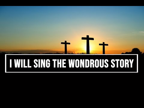 I Will Sing The Wondrous Story