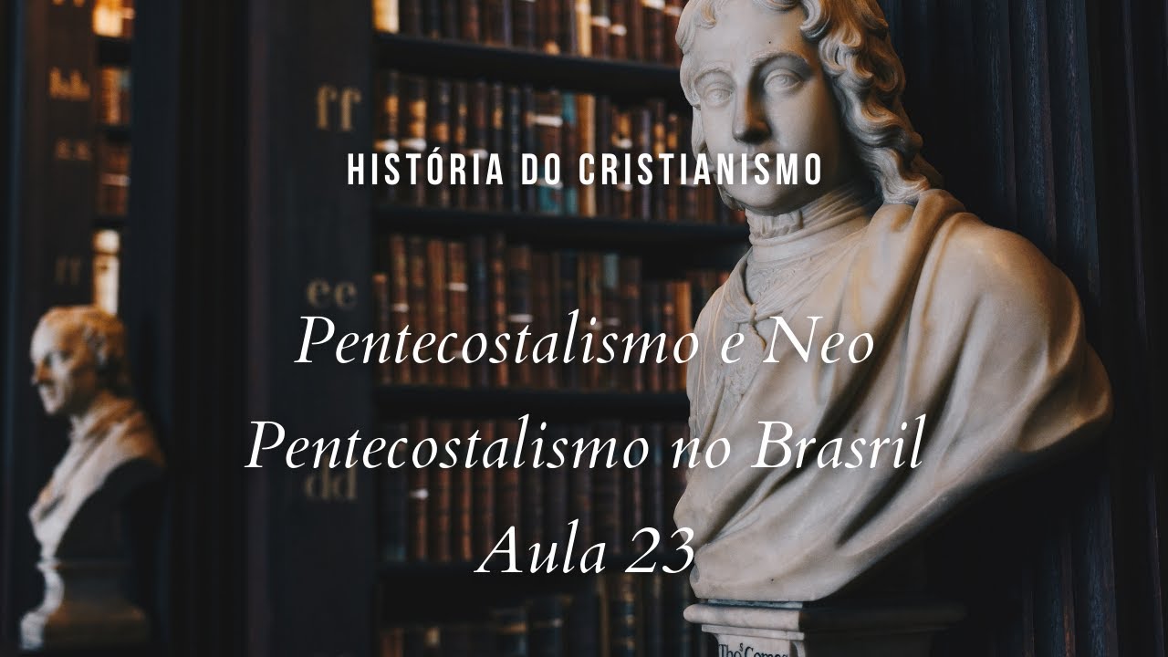 História da Igreja - Pentecostalismo e Neo pentecostalismo no Brasil - aula 23