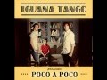 Iguana Tango - Poco A Poco 