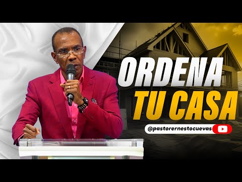 ORDENA TU CASA | PASTOR ERNESTO CUEVAS