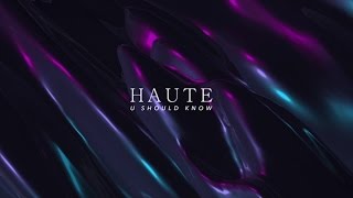 HAUTE - U SHOULD KNOW