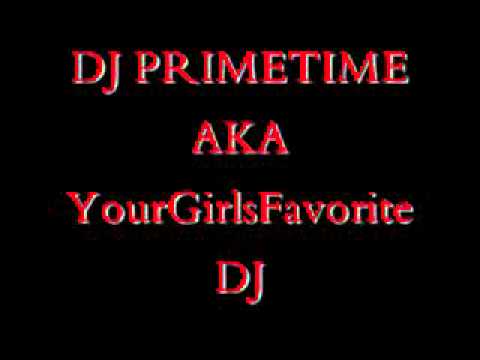 DJ PRIMETIME AKA YourGirlsFavoriteDJ Mix.