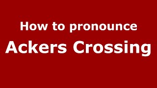 How to pronounce Ackers Crossing