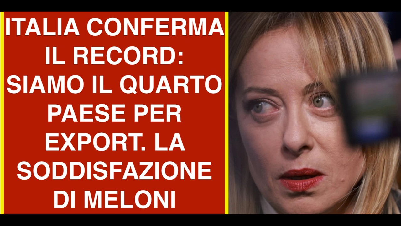 ITALIA CONFERMA IL RECORD: SIAMO IL QUARTO PAESE PER EXPORT. LA SODDISFAZIONE DI MELONI