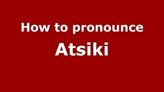 How to pronounce Atsiki