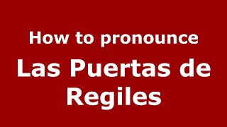 How to pronounce Las Puertas De Regiles