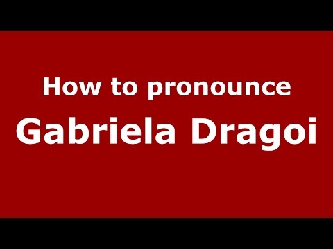 How to pronounce Gabriela Dragoi (Romanian/Romania)  - PronounceNames.com