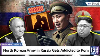North Korean Army in Russia Gets Addicted to Porn