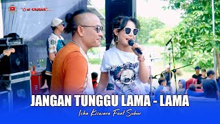 Download lagu JANGAN TUNGGU LAMA - LAMA - ICHA KISWARA FEAT SUBUR - OM SAVANA SAKJOSE mp3