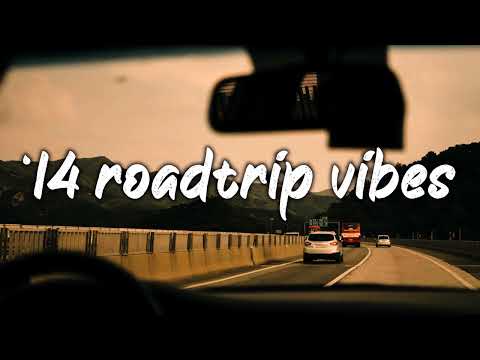 pov: it's summer 2014 you are on roadtrip ~nostalgia playlist