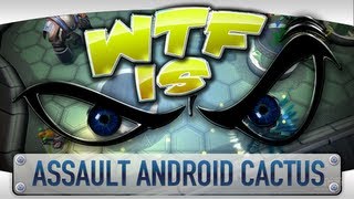 ► WTF Is... - Assault Android Cactus ?