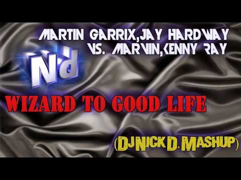 Martin Garrix,Jay Hardway vs Marvin,Kenny Ray - Wizard to good life (Dj Nick D.mashup)