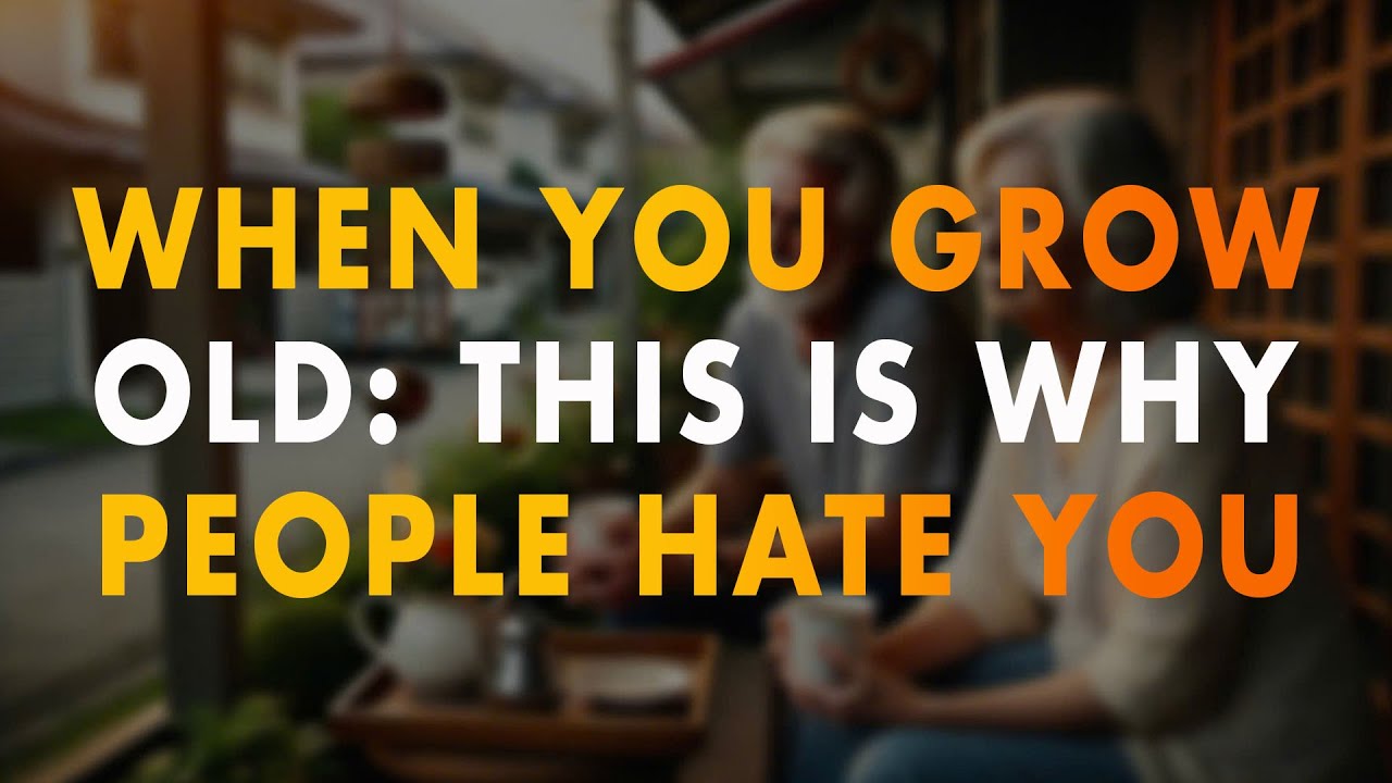 When You Grow Old: 9 REASONS Why PEOPLE Secretly HATE You